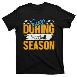 Even During Football Season T-Shirt