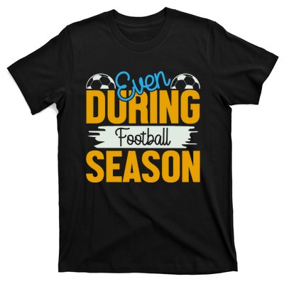 Even During Football Season T-Shirt