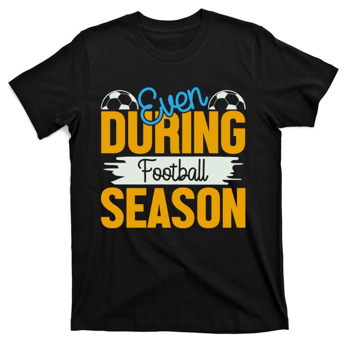 Even During Football Season T-Shirt