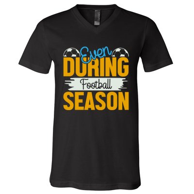 Even During Football Season V-Neck T-Shirt