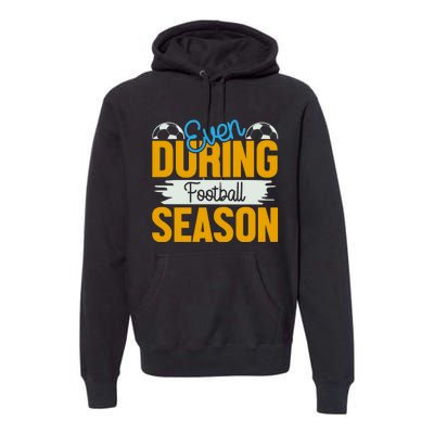 Even During Football Season Premium Hoodie