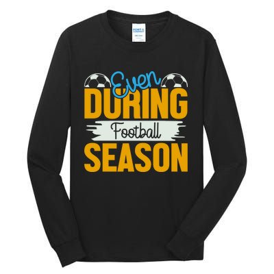 Even During Football Season Tall Long Sleeve T-Shirt