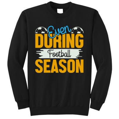 Even During Football Season Tall Sweatshirt