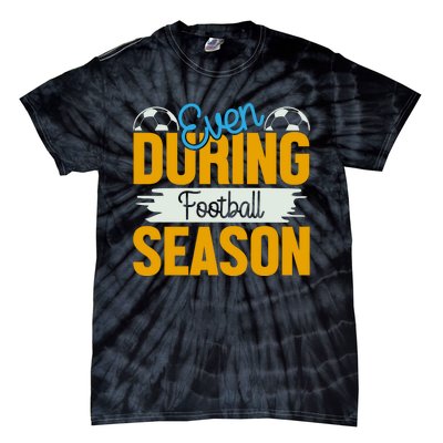 Even During Football Season Tie-Dye T-Shirt