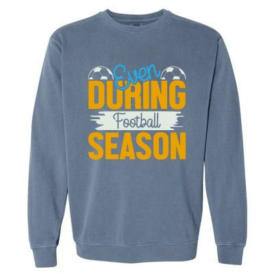 Even During Football Season Garment-Dyed Sweatshirt