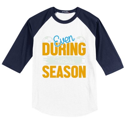 Even During Football Season Baseball Sleeve Shirt