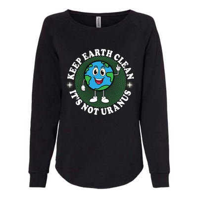 Earth Day Funny Keep Earth Clean Its Not Uranus Gift Womens California Wash Sweatshirt