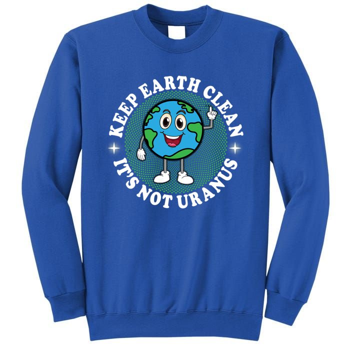 Earth Day Funny Keep Earth Clean Its Not Uranus Gift Sweatshirt