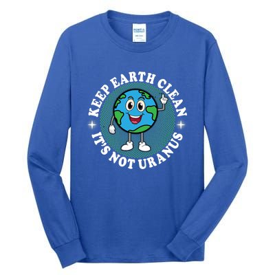 Earth Day Funny Keep Earth Clean Its Not Uranus Gift Tall Long Sleeve T-Shirt