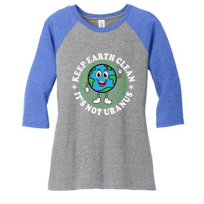 Earth Day Funny Keep Earth Clean Its Not Uranus Gift Women's Tri-Blend 3/4-Sleeve Raglan Shirt