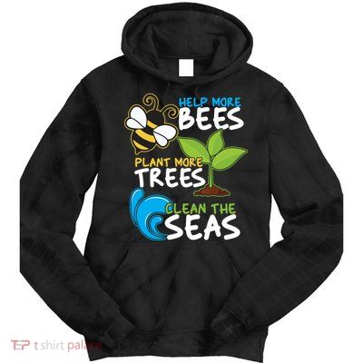 Earth Day Help More Bee Plant More Trees Clean The Seas Tie Dye Hoodie