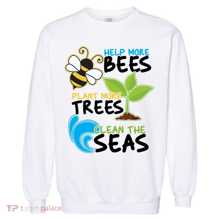 Earth Day Help More Bee Plant More Trees Clean The Seas Garment-Dyed Sweatshirt