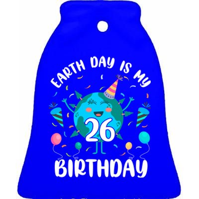 Earth Day Is My 26th Birthday Tee Born In April Birthday Gift Ceramic Bell Ornament