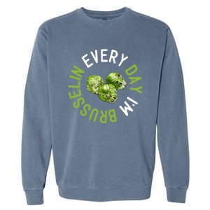 Every Day I'm Brusselin Gift Brussels Sprouts Vegan Pun Meme Gift Garment-Dyed Sweatshirt