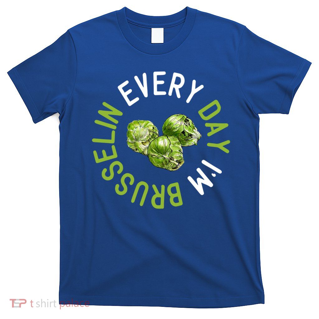 Every Day I'm Brusselin Gift Brussels Sprouts Vegan Pun Meme Gift T-Shirt