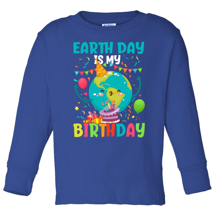 Earth Day Is My Birthday Funny Gift Pro Environt Party Gift Toddler Long Sleeve Shirt