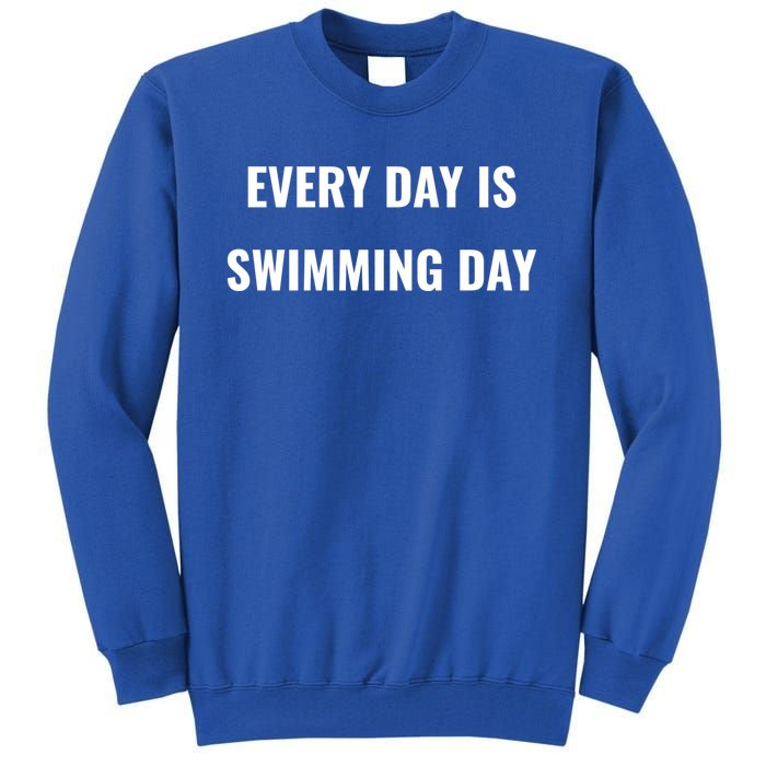 Every Day Is Swimming Day Gift Funny Swimgiftmer Gift Tall Sweatshirt