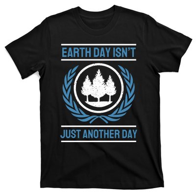 Earth Day Isnt Just Another Day T-Shirt