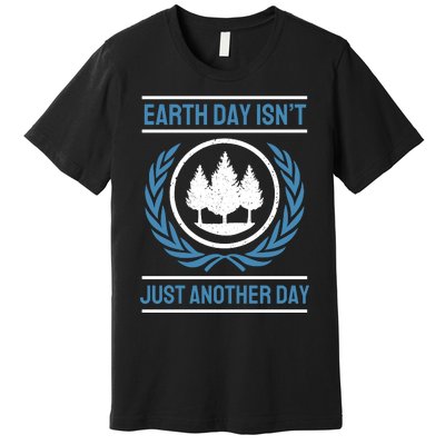 Earth Day Isnt Just Another Day Premium T-Shirt