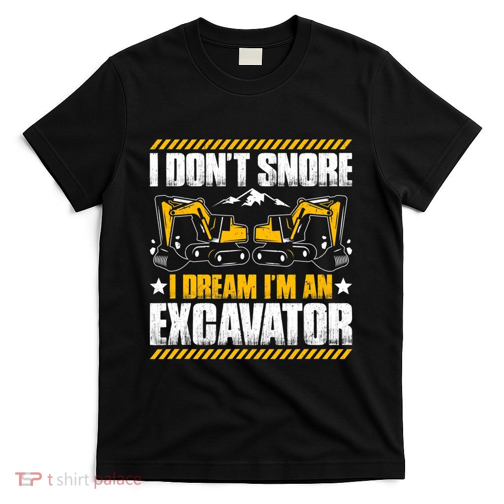 Excavator Driver I Dont Snore Heavy Equipment Operator T-Shirt