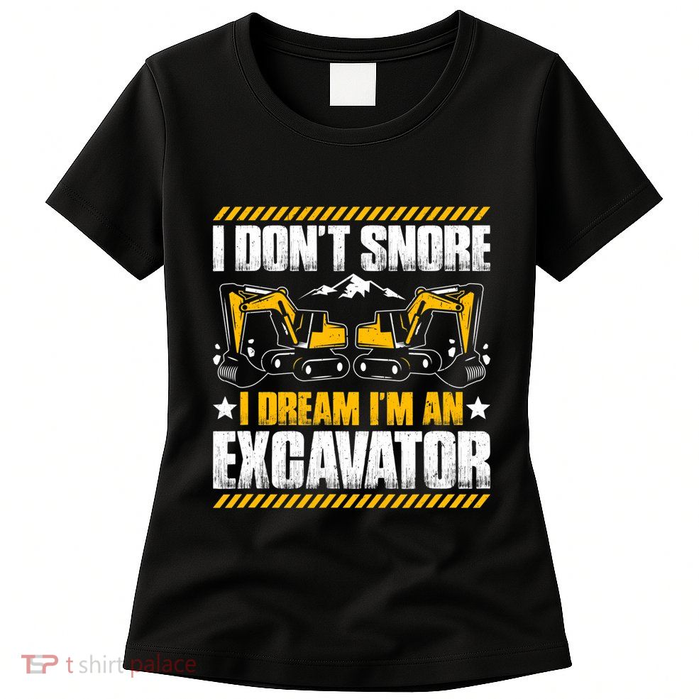 Excavator Driver I Dont Snore Heavy Equipment Operator Womens T-Shirt
