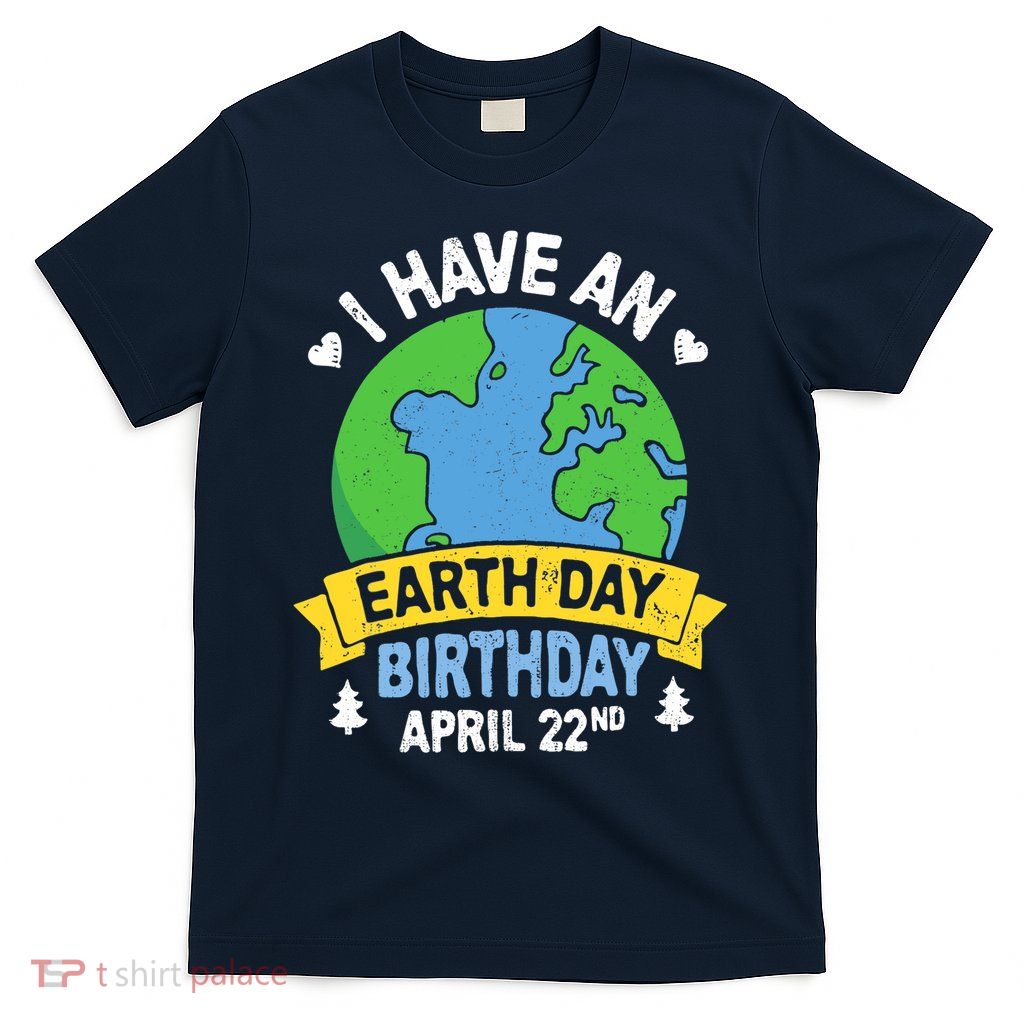 Earth Day Is My Birthday Pro Environment Party Gifts T-Shirt