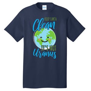 Earth Day Keep Earth Clean It's Not Uranus Tall T-Shirt