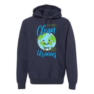 Earth Day Keep Earth Clean It's Not Uranus Premium Hoodie