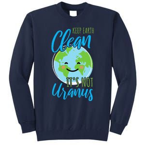 Earth Day Keep Earth Clean It's Not Uranus Tall Sweatshirt