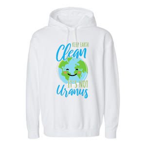 Earth Day Keep Earth Clean It's Not Uranus Garment-Dyed Fleece Hoodie