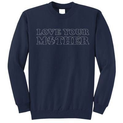 Earth Day Love Your Mother Women's Tall Sweatshirt