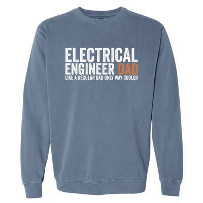 Engineer Dad Like A Regular Dad Electrical Engineer Funny Gift Garment-Dyed Sweatshirt