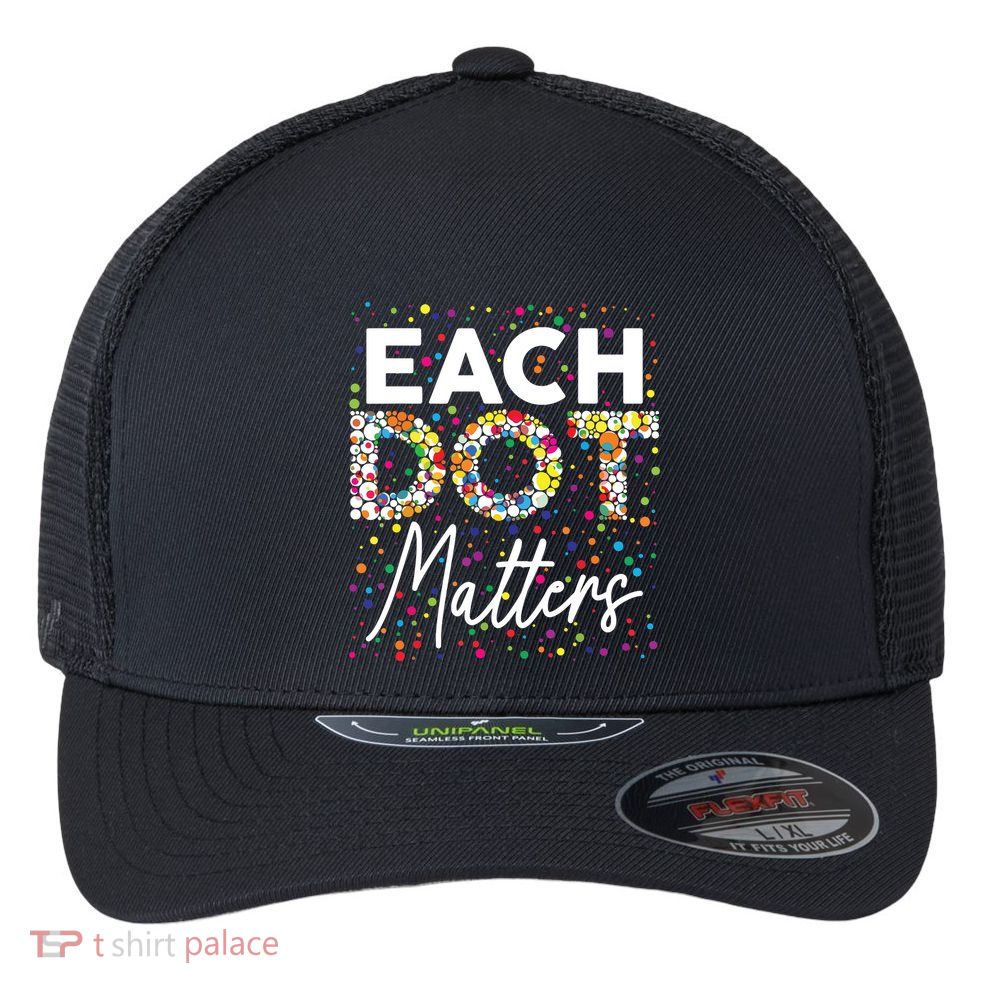 Each Dot Matters Polka Dot Lover Happy Dot Day Flexfit Unipanel Trucker Cap