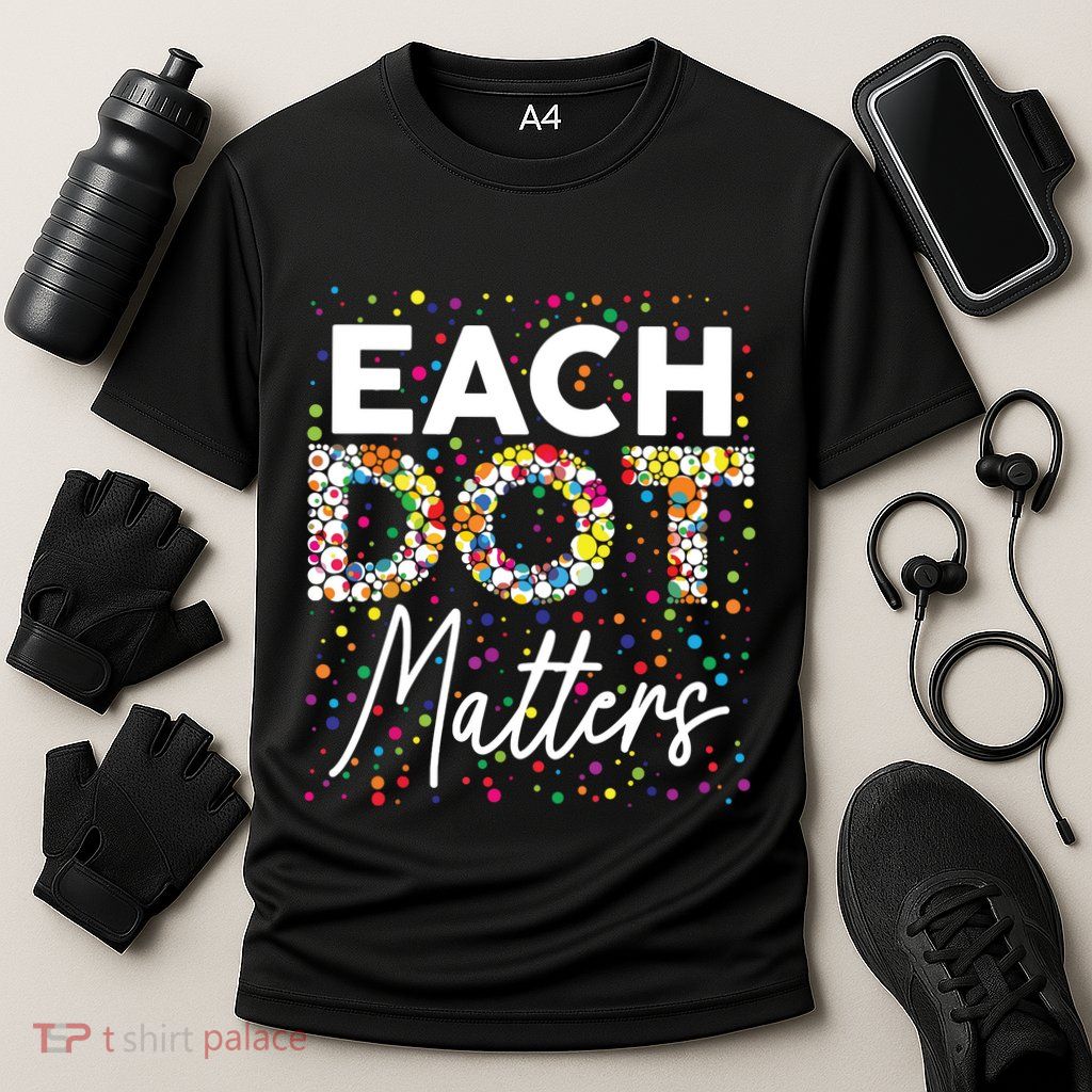 Each Dot Matters Polka Dot Lover Happy Dot Day Performance Shirt
