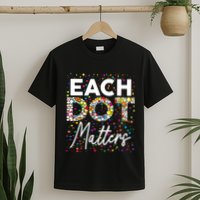 Each Dot Matters Polka Dot Lover Happy Dot Day T-Shirt