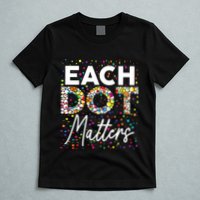 Each Dot Matters Polka Dot Lover Happy Dot Day T-Shirt