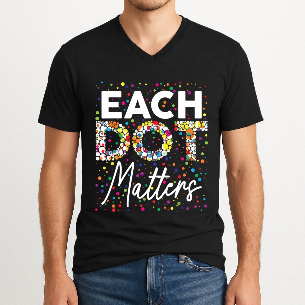 Each Dot Matters Polka Dot Lover Happy Dot Day V-Neck T-Shirt