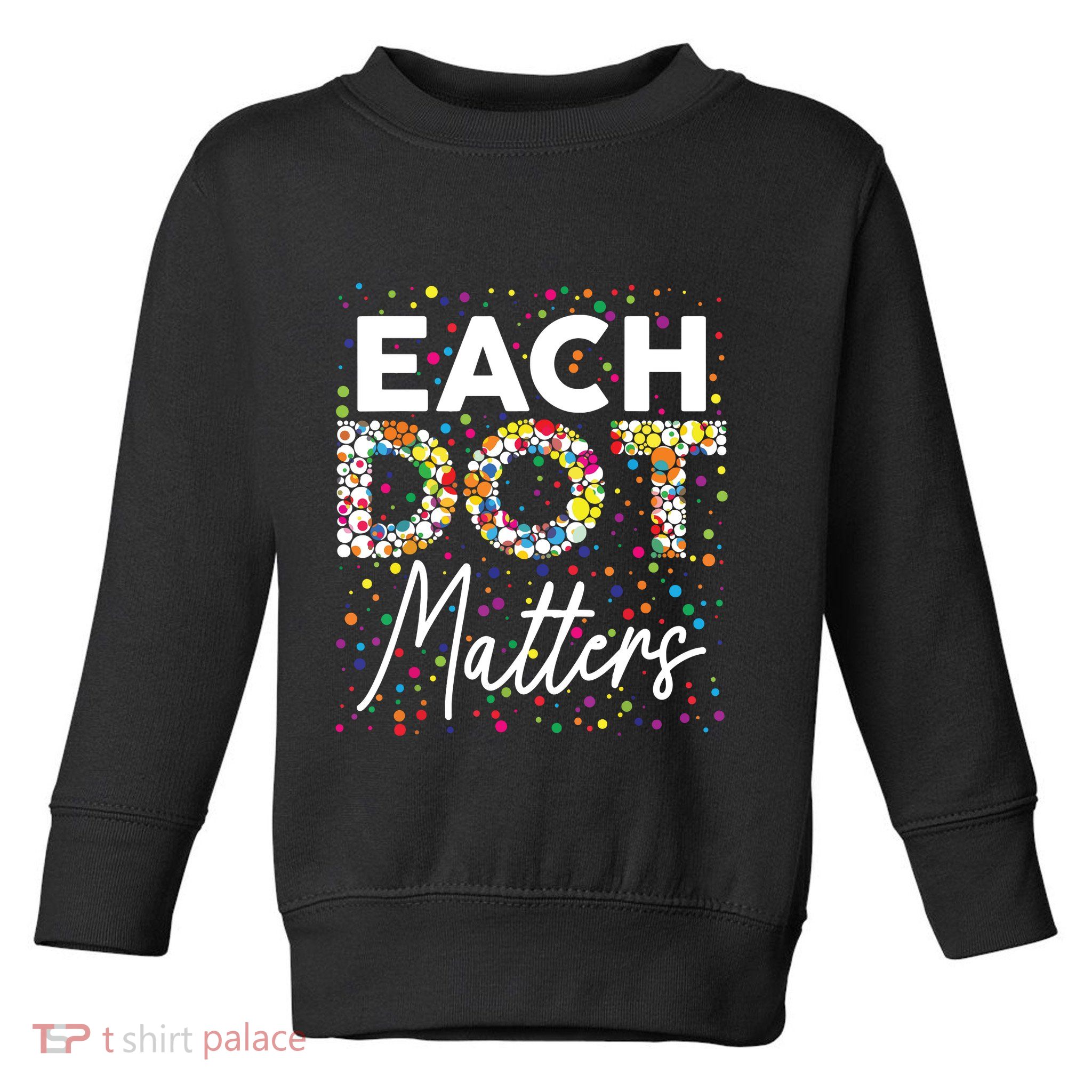 Each Dot Matters Polka Dot Lover Happy Dot Day Toddler Sweatshirt