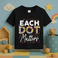 Each Dot Matters Polka Dot Lover Happy Dot Day Toddler T-Shirt