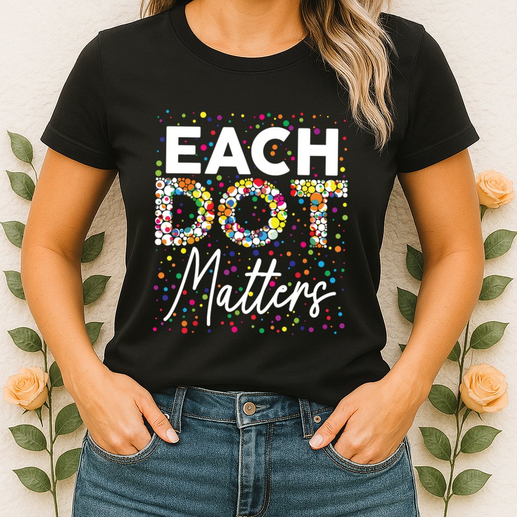 Each Dot Matters Polka Dot Lover Happy Dot Day Womens T-Shirt