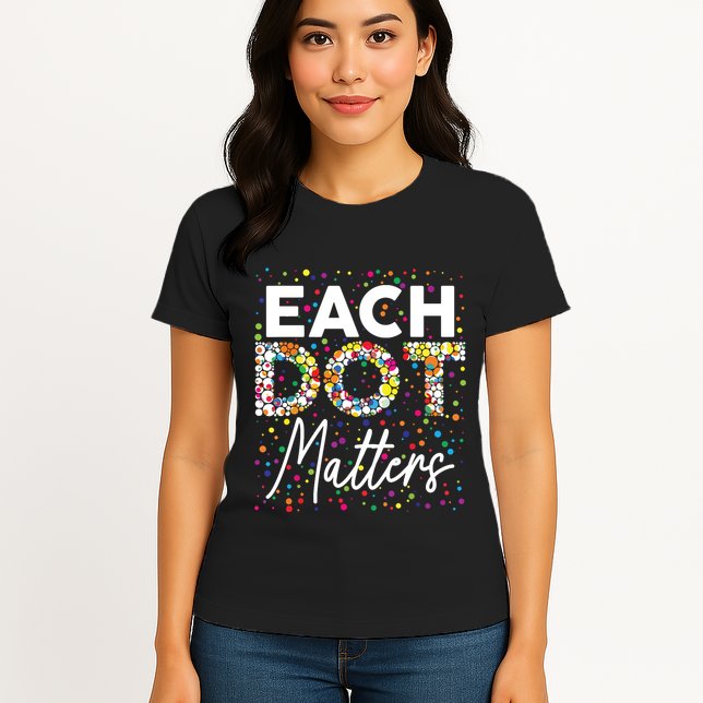 Each Dot Matters Polka Dot Lover Happy Dot Day Womens T-Shirt
