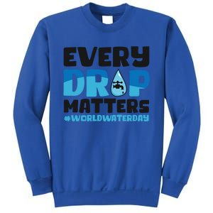 Every Drop Matters World Water Day Save Water Gift Sweatshirt