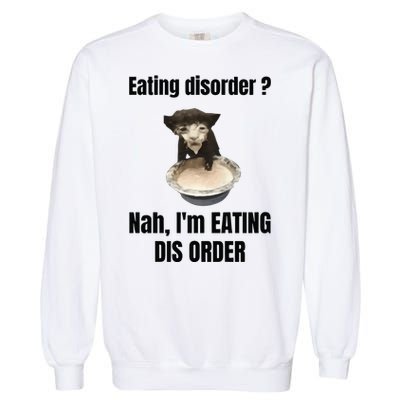 Eating Disorder Nah Im Eating Dis Order Garment-Dyed Sweatshirt