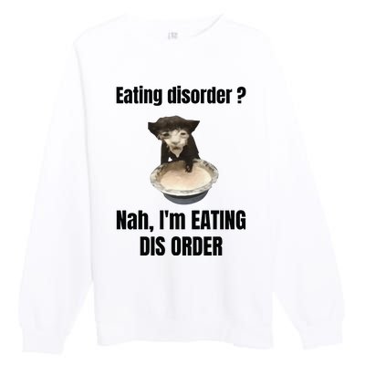 Eating Disorder Nah Im Eating Dis Order Premium Crewneck Sweatshirt