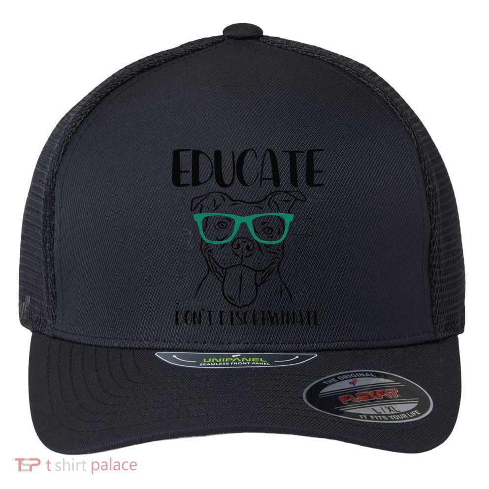 Educate Do Not Discriminate Pitbull Dog Funny Flexfit Unipanel Trucker Cap