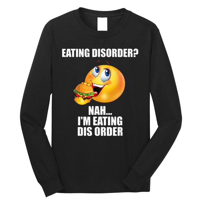 Eating Disorder Nah IM Eating Dis Order Funny Eating Long Sleeve Shirt