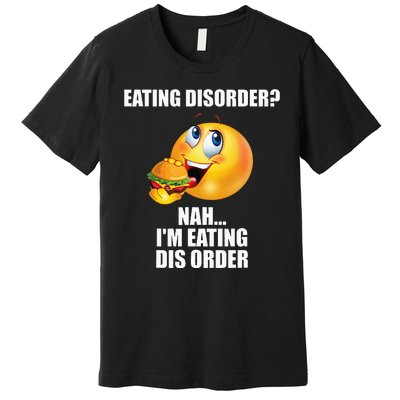 Eating Disorder Nah IM Eating Dis Order Funny Eating Premium T-Shirt