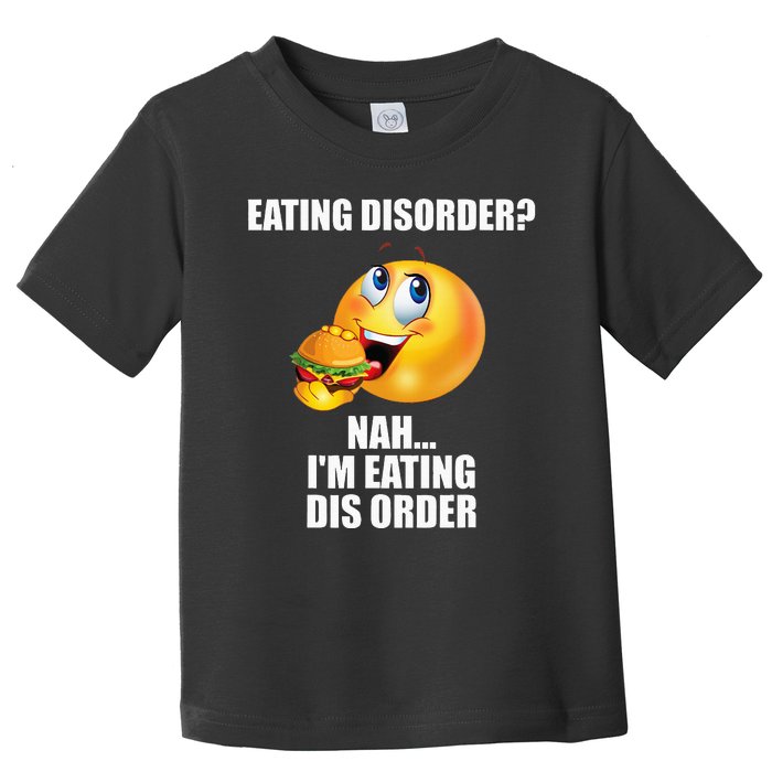 Eating Disorder Nah IM Eating Dis Order Funny Eating Toddler T-Shirt