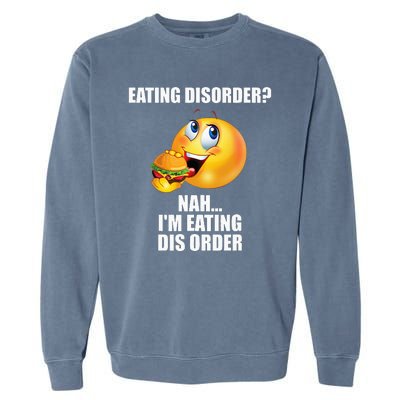 Eating Disorder Nah IM Eating Dis Order Funny Eating Garment-Dyed Sweatshirt