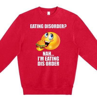 Eating Disorder Nah IM Eating Dis Order Funny Eating Premium Crewneck Sweatshirt